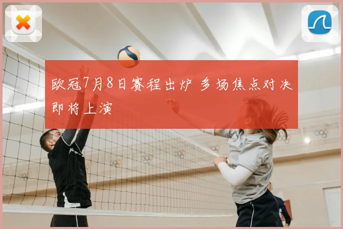 欧冠7月8日赛程出炉 多场焦点对决即将上演
