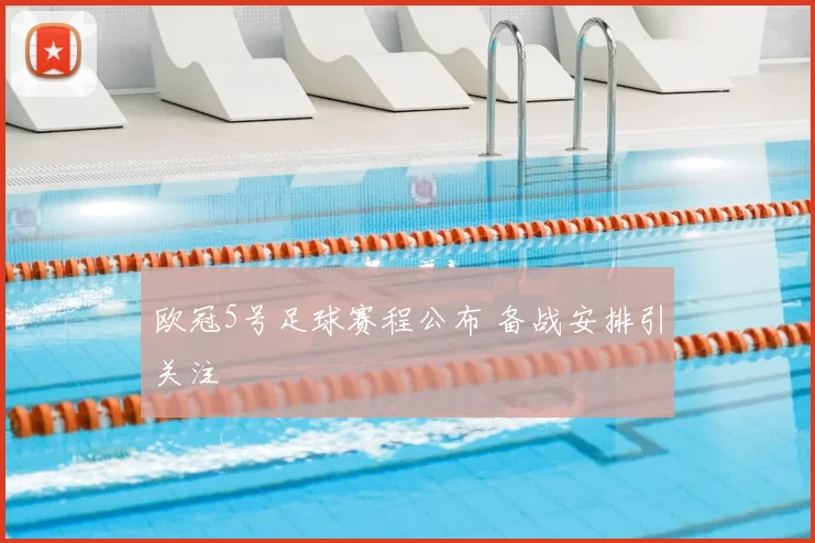 欧冠5号足球赛程公布 备战安排引关注