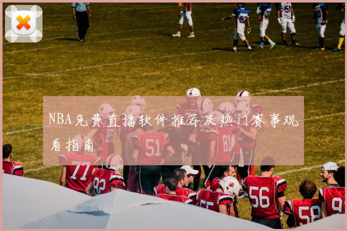 NBA免费直播软件推荐及热门赛事观看指南