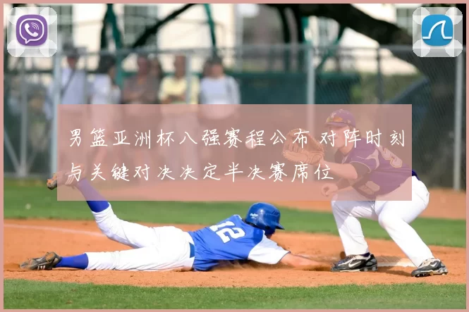 男篮亚洲杯八强赛程公布 对阵时刻与关键对决决定半决赛席位